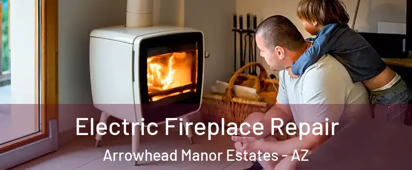 Electric Fireplace Repair Arrowhead Manor Estates - AZ