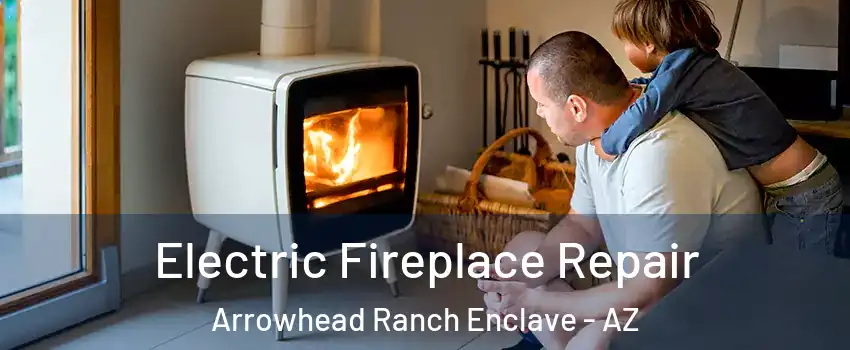 Electric Fireplace Repair Arrowhead Ranch Enclave - AZ