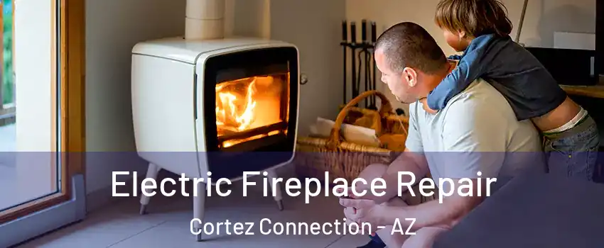 Electric Fireplace Repair Cortez Connection - AZ