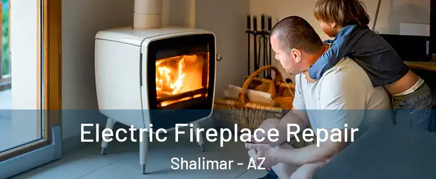 Electric Fireplace Repair Shalimar - AZ