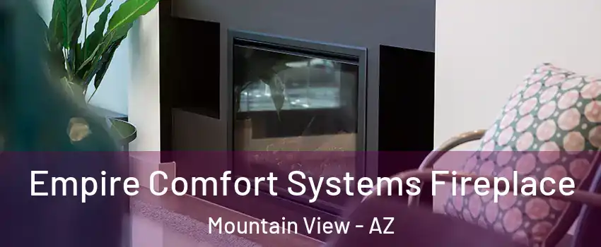 Empire Comfort Systems Fireplace Mountain View - AZ