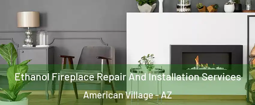 Ethanol Fireplace Repair And Installation Services American Village - AZ