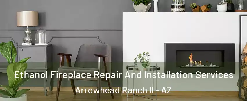 Ethanol Fireplace Repair And Installation Services Arrowhead Ranch II - AZ