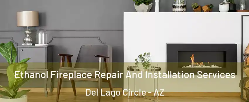 Ethanol Fireplace Repair And Installation Services Del Lago Circle - AZ