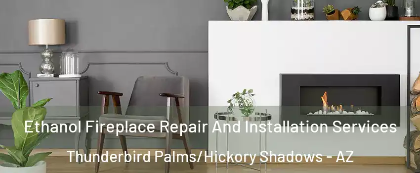 Ethanol Fireplace Repair And Installation Services Thunderbird Palms/Hickory Shadows - AZ