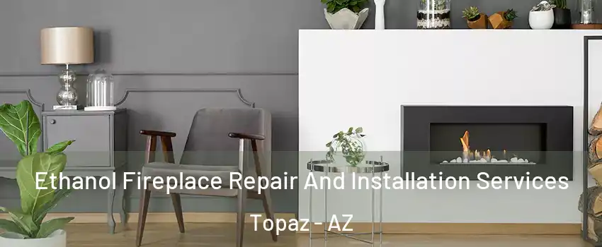 Ethanol Fireplace Repair And Installation Services Topaz - AZ