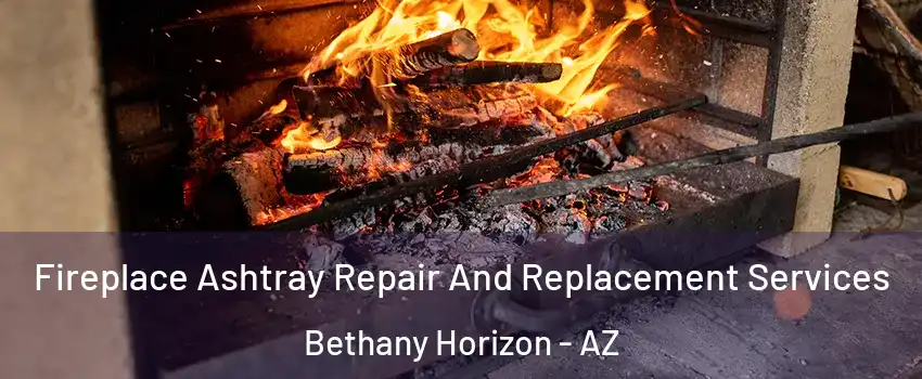 Fireplace Ashtray Repair And Replacement Services Bethany Horizon - AZ