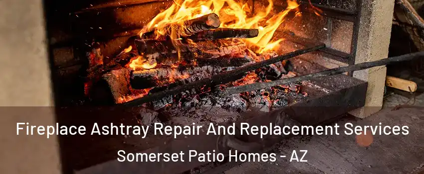 Fireplace Ashtray Repair And Replacement Services Somerset Patio Homes - AZ