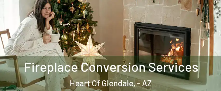 Fireplace Conversion Services Heart Of Glendale, - AZ