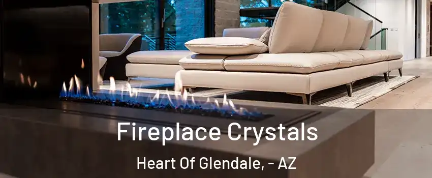 Fireplace Crystals Heart Of Glendale, - AZ