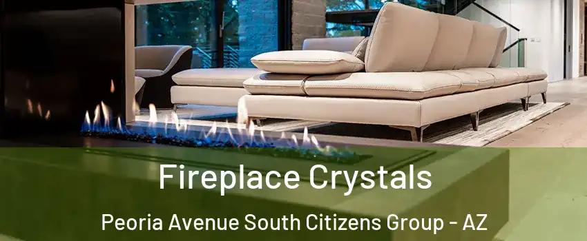 Fireplace Crystals Peoria Avenue South Citizens Group - AZ