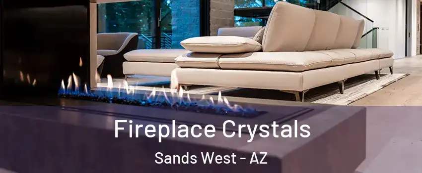 Fireplace Crystals Sands West - AZ