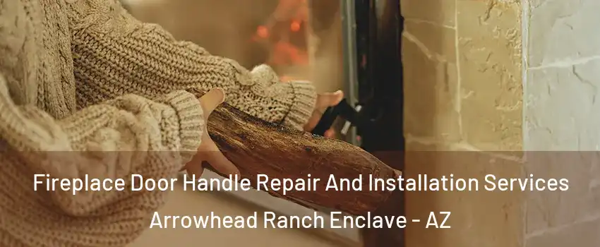 Fireplace Door Handle Repair And Installation Services Arrowhead Ranch Enclave - AZ