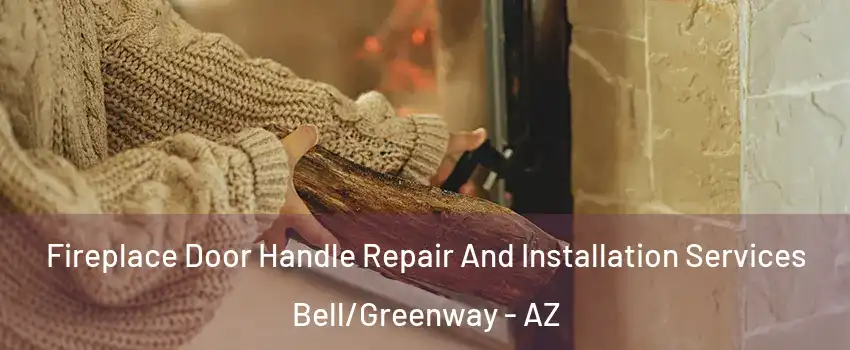 Fireplace Door Handle Repair And Installation Services Bell/Greenway - AZ