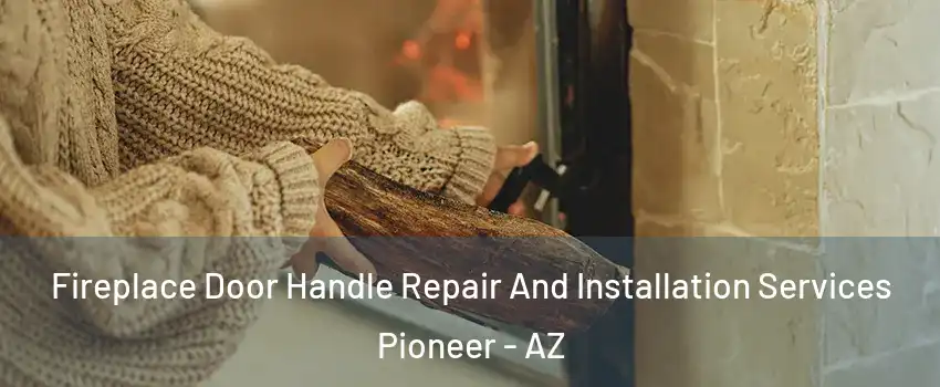 Fireplace Door Handle Repair And Installation Services Pioneer - AZ