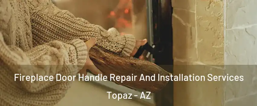 Fireplace Door Handle Repair And Installation Services Topaz - AZ