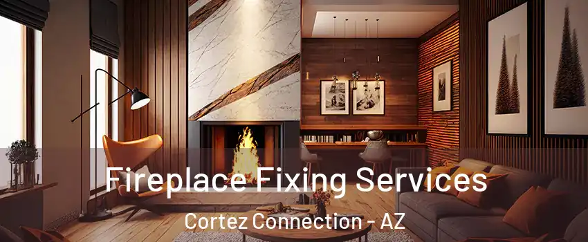 Fireplace Fixing Services Cortez Connection - AZ