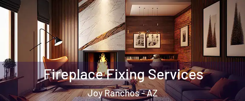 Fireplace Fixing Services Joy Ranchos - AZ