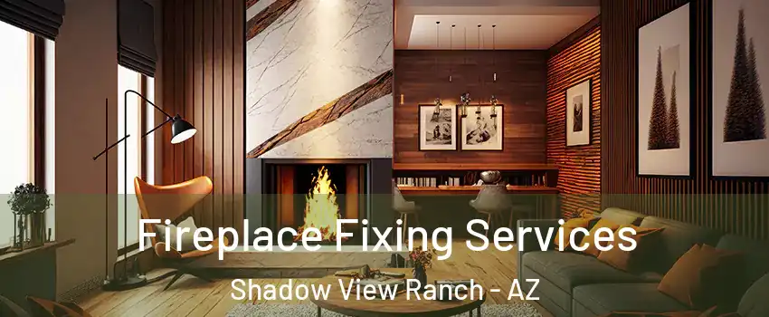 Fireplace Fixing Services Shadow View Ranch - AZ