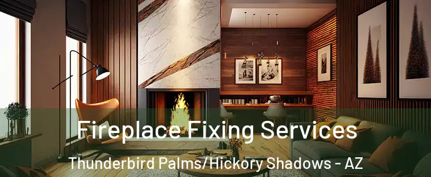 Fireplace Fixing Services Thunderbird Palms/Hickory Shadows - AZ