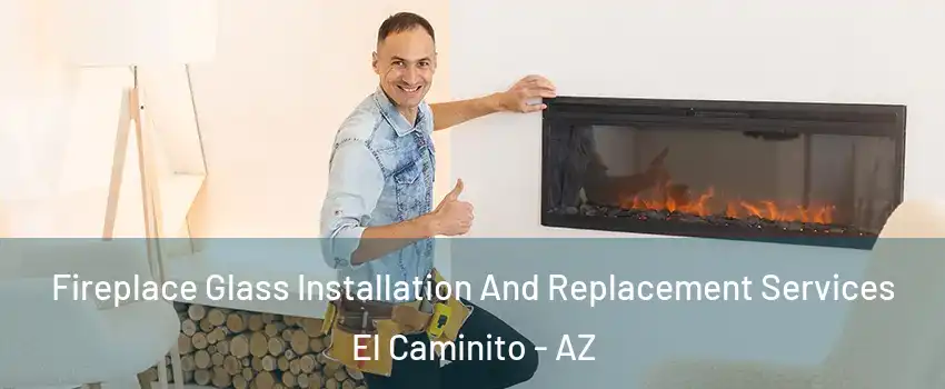 Fireplace Glass Installation And Replacement Services El Caminito - AZ