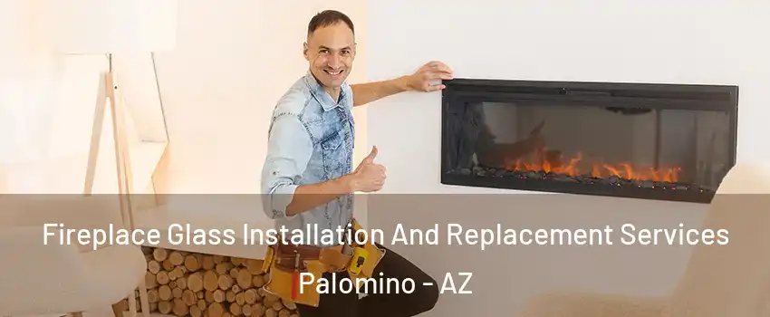 Fireplace Glass Installation And Replacement Services Palomino - AZ