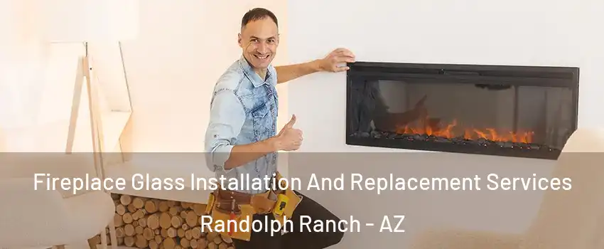 Fireplace Glass Installation And Replacement Services Randolph Ranch - AZ