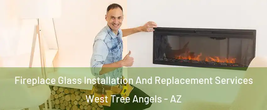 Fireplace Glass Installation And Replacement Services West Tree Angels - AZ