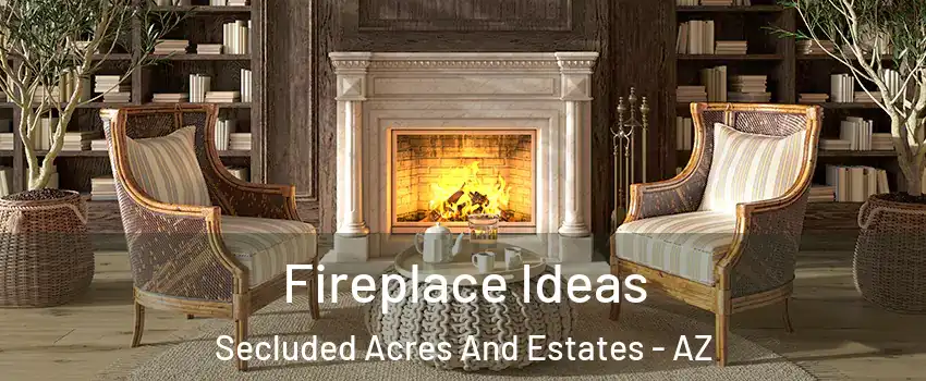 Fireplace Ideas Secluded Acres And Estates - AZ