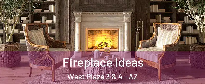 Fireplace Ideas West Plaza 3 & 4 - AZ