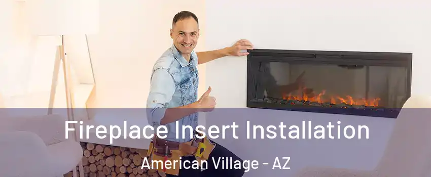 Fireplace Insert Installation American Village - AZ