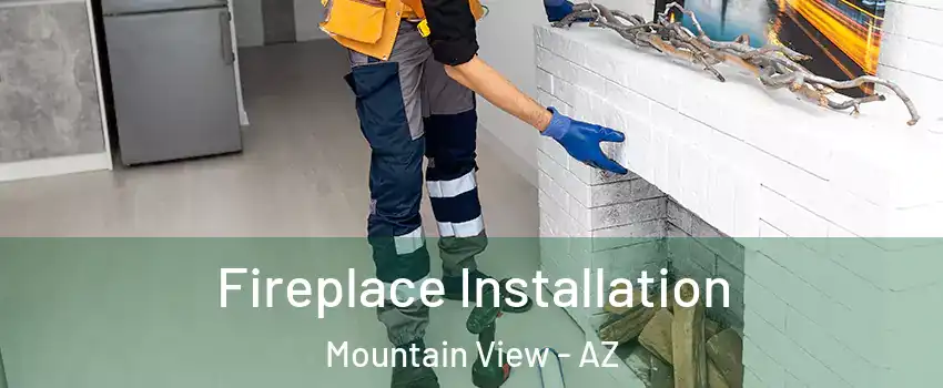 Fireplace Installation Mountain View - AZ