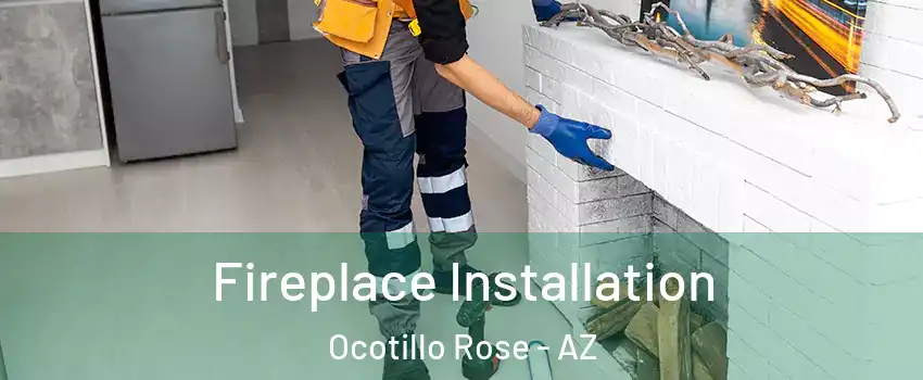 Fireplace Installation Ocotillo Rose - AZ