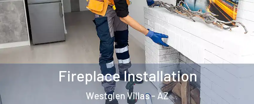 Fireplace Installation Westglen Villas - AZ