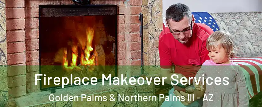 Fireplace Makeover Services Golden Palms & Northern Palms III - AZ