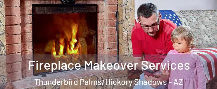 Fireplace Makeover Services Thunderbird Palms/Hickory Shadows - AZ