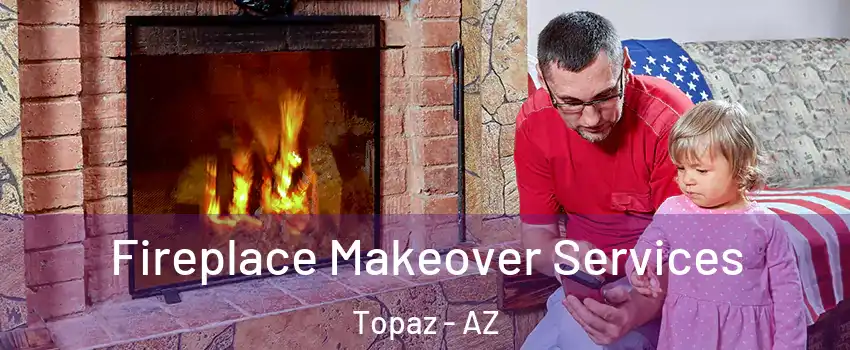 Fireplace Makeover Services Topaz - AZ