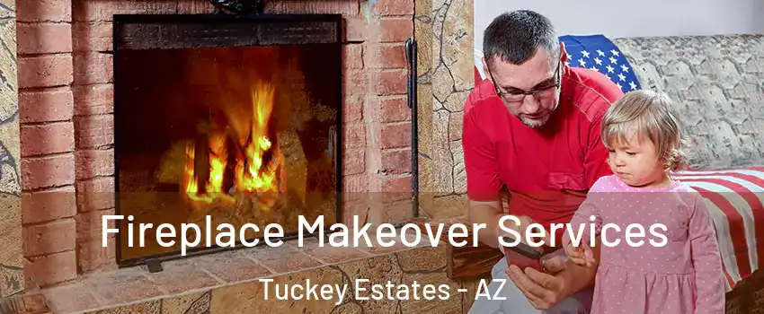 Fireplace Makeover Services Tuckey Estates - AZ