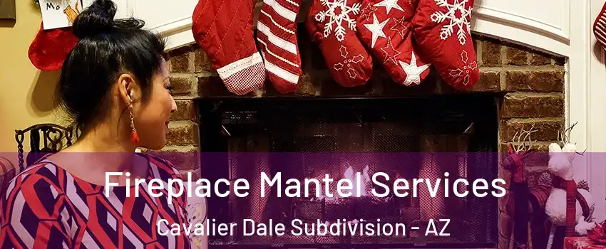 Fireplace Mantel Services Cavalier Dale Subdivision - AZ