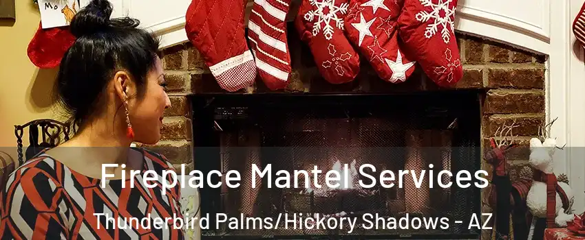 Fireplace Mantel Services Thunderbird Palms/Hickory Shadows - AZ