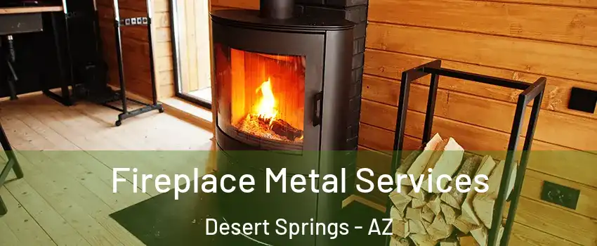 Fireplace Metal Services Desert Springs - AZ