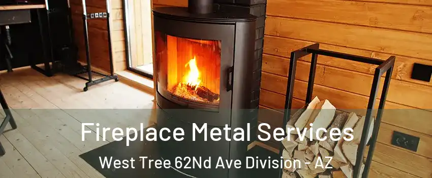 Fireplace Metal Services West Tree 62Nd Ave Division - AZ