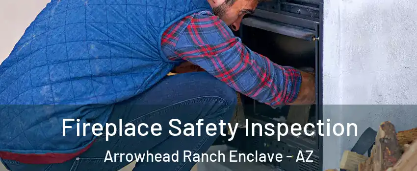 Fireplace Safety Inspection Arrowhead Ranch Enclave - AZ