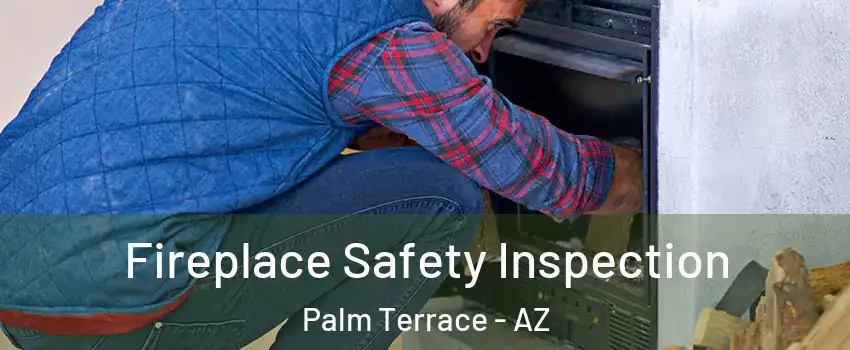 Fireplace Safety Inspection Palm Terrace - AZ