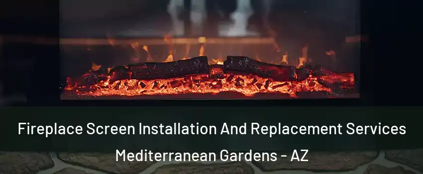 Fireplace Screen Installation And Replacement Services Mediterranean Gardens - AZ