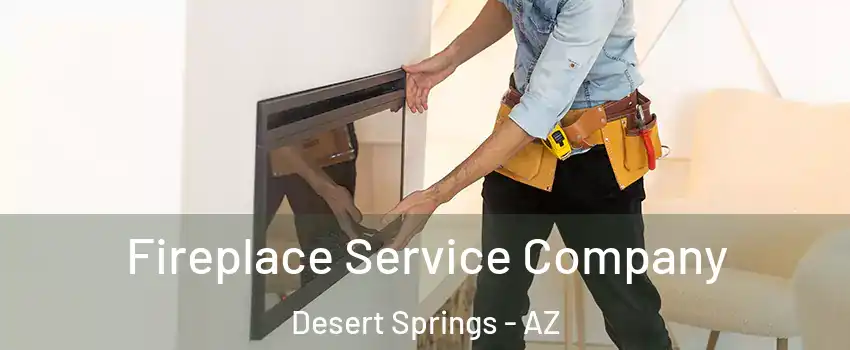 Fireplace Service Company Desert Springs - AZ