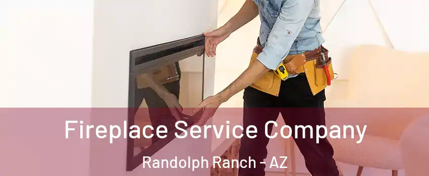 Fireplace Service Company Randolph Ranch - AZ