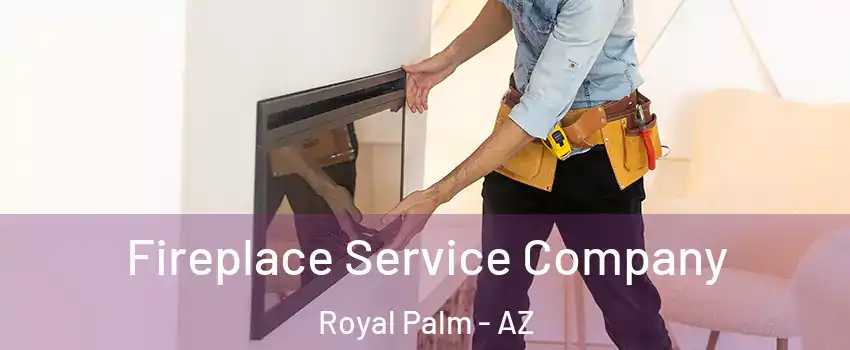 Fireplace Service Company Royal Palm - AZ