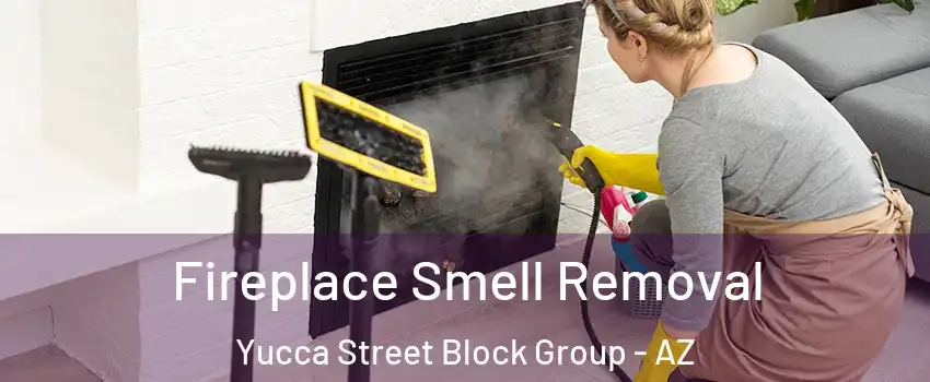 Fireplace Smell Removal Yucca Street Block Group - AZ