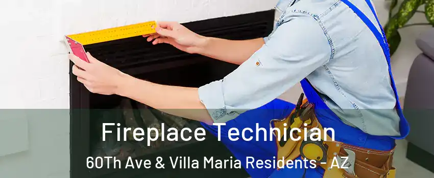 Fireplace Technician 60Th Ave & Villa Maria Residents - AZ